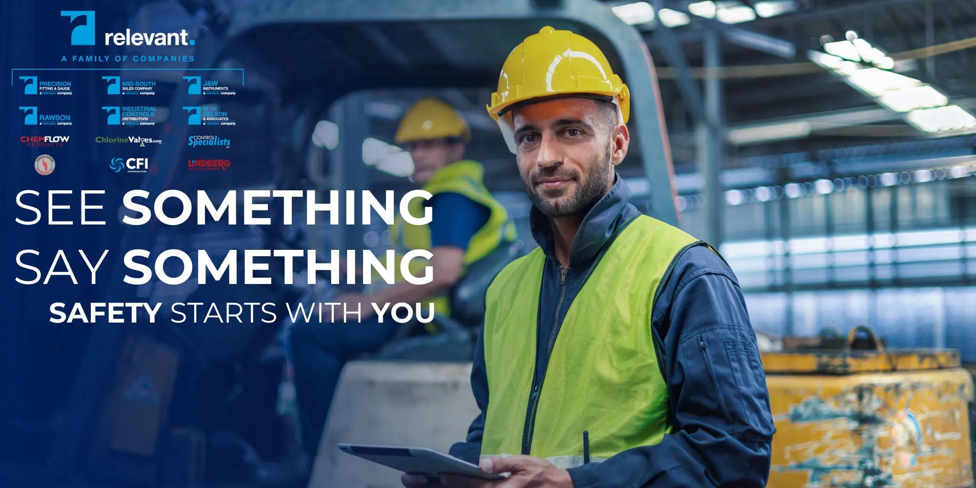 "See Something, Say Something" safety message by Relevant Industrial, promoting a culture of vigilance and accountability where employees are encouraged to report unsafe conditions or behaviors to prevent accidents.
